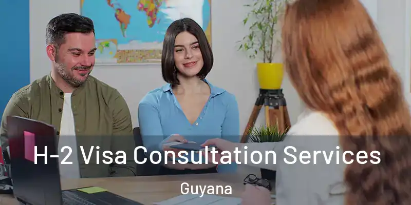  H-2 Visa Consultation Services Guyana