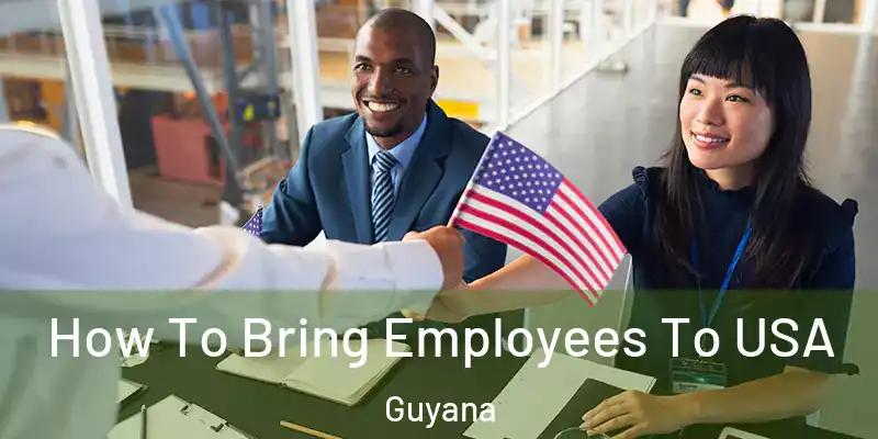  How To Bring Employees To USA Guyana