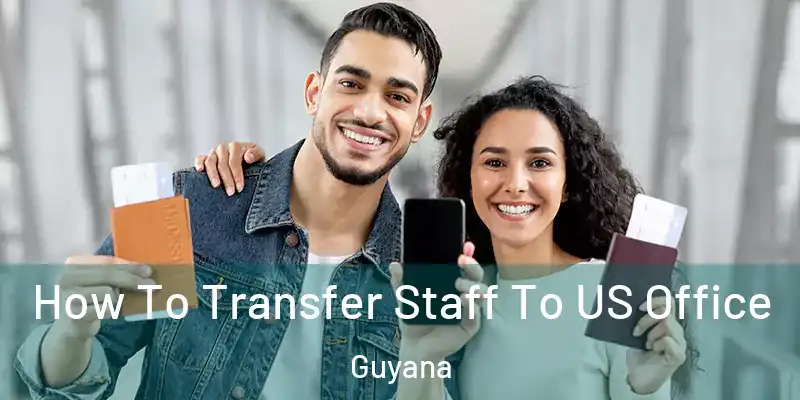  How To Transfer Staff To US Office Guyana