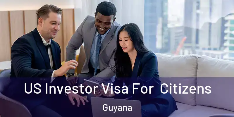  US Investor Visa For Citizens Guyana